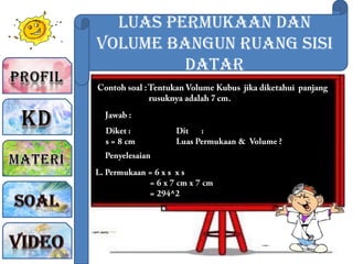 Luas Permukaan dan
Volume Bangun Ruang sisi
Datar
 