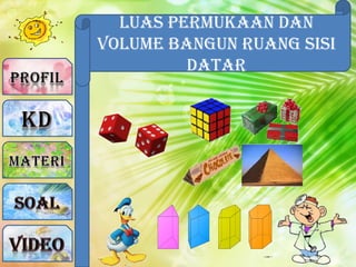 Luas Permukaan dan
Volume Bangun Ruang sisi
Datar
 