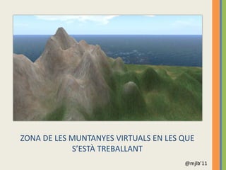 ZONA DE LES MUNTANYES VIRTUALS EN LES QUE
            S’ESTÀ TREBALLANT
                                      @mjlb’11
 