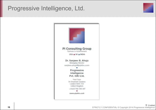 Progressive Intelligence, Ltd. 
18 STRICTLY CONFIDENTIAL © Copyright 2014 Progressive Intelligence 
