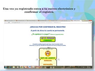 Una vez ya registrado entra a tu correo electrónico y
confirmar el registro.
 