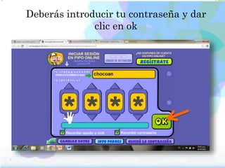 Deberás introducir tu contraseña y dar
clic en ok
 