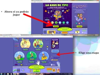 • Ahora si ya podrás
jugar
• Elige una etapa
 