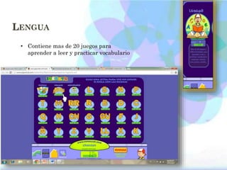 LENGUA
• Contiene mas de 20 juegos para
aprender a leer y practicar vocabulario
 