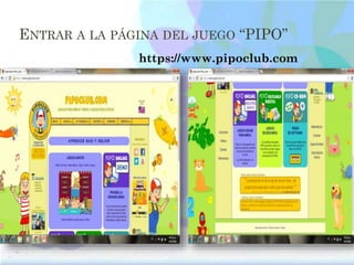 ENTRAR A LA PÁGINA DEL JUEGO “PIPO”
https://www.pipoclub.com
 