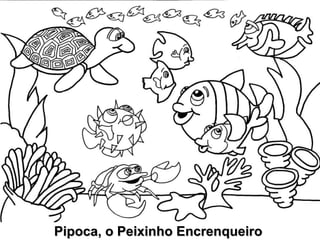 Pipoca, o Peixinho Encrenqueiro  