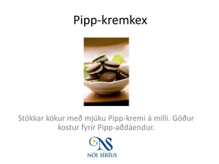 Pipp-kremkex Stökkar kökur með mjúku Pipp-kremi á milli. Góður kostur fyrir Pipp-aðdáendur. 