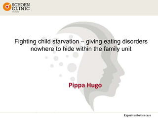 Pippa Hugo
Fighting child starvation – giving eating disorders
nowhere to hide within the family unit
 