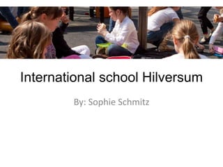 International school Hilversum
By: Sophie Schmitz
 
