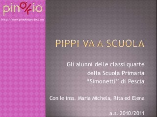 Gli alunni delle classi quarte
della Scuola Primaria
“Simonetti” di Pescia
Con le inss. Maria Michela, Rita ed Elena
a.s. 2010/2011
http://www.pinokioproject.eu
 
