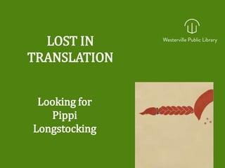 LOST IN
TRANSLATION
Looking for
Pippi
Longstocking
 