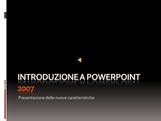 Introduzione a PowerPoint 2007 Presentazione delle nuove caratteristiche 