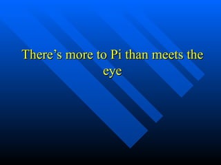 There’s more to Pi than meets the eye 