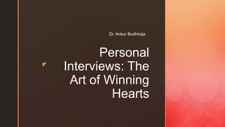 z
Personal
Interviews: The
Art of Winning
Hearts
Dr. Ankur Budhiraja
 
