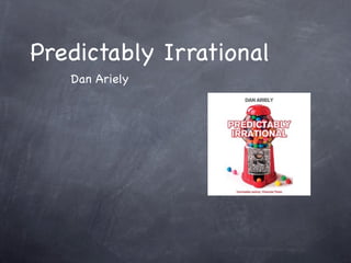 Predictably Irrational
   Dan Ariely
 