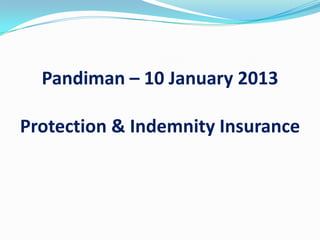 Pandiman – 10 January 2013

Protection & Indemnity Insurance
 