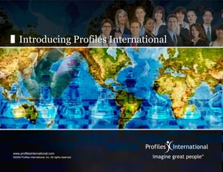 Introducing Profiles International www.profilesinternational.com ©2009 Profiles International, Inc. All rights reserved. 