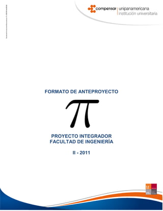 FORMATO DE ANTEPROYECTO




 PROYECTO INTEGRADOR
 FACULTAD DE INGENIERÍA

        II - 2011




                          1
 