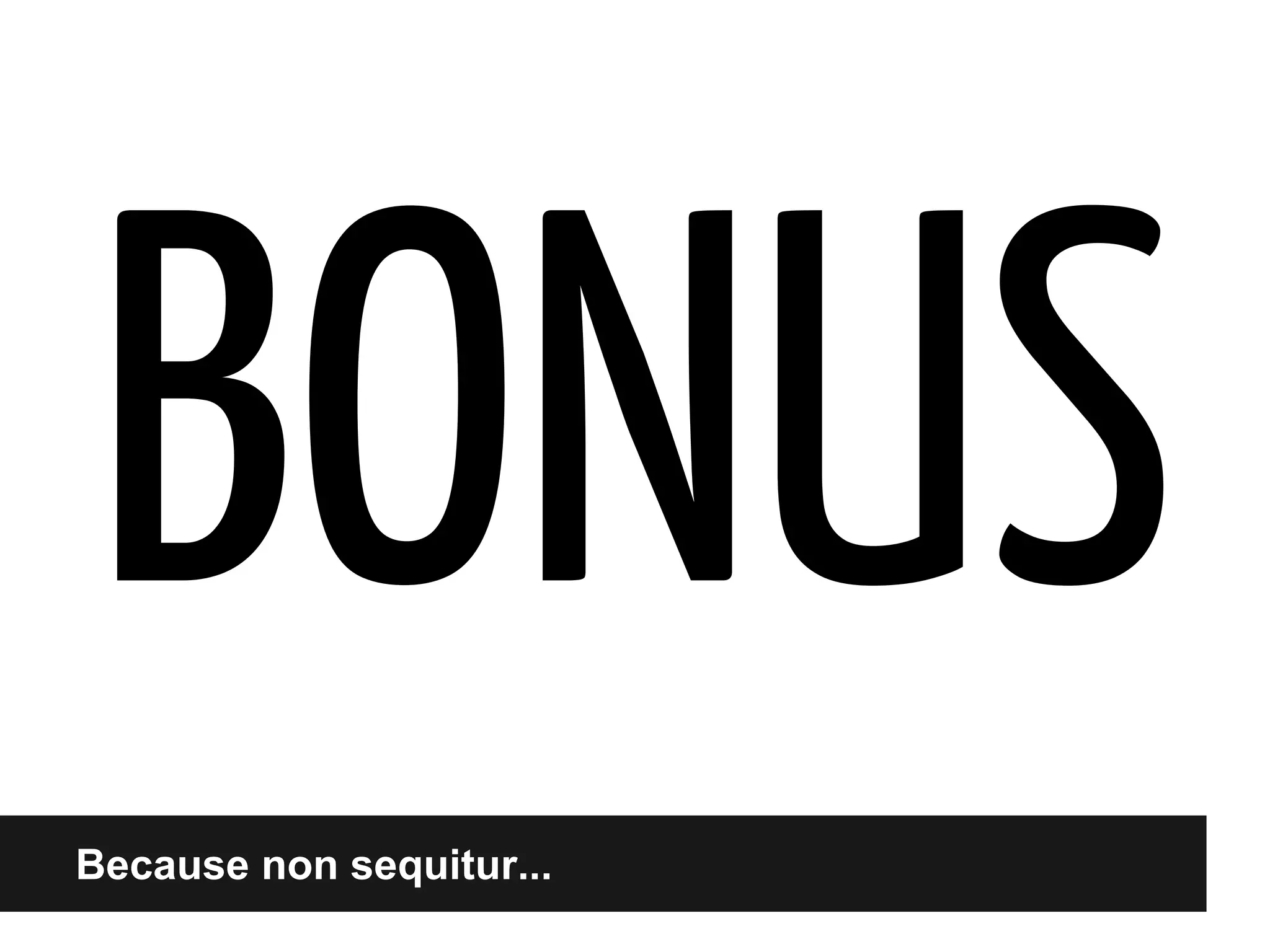 BONUS
Because non sequitur...

 