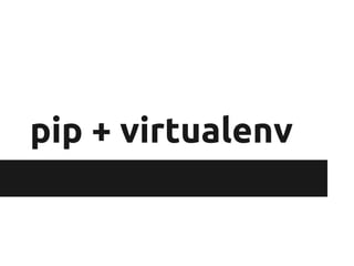 pip + virtualenv

 