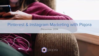 Pinterest & Instagram Marketing with Piqora
December 2014
 