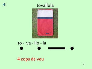 38
tovallola
to - va - llo- la
4 cops deveu
 
