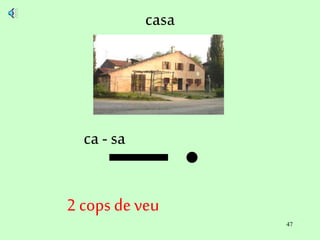47
casa
ca - sa
2 cops deveu
 