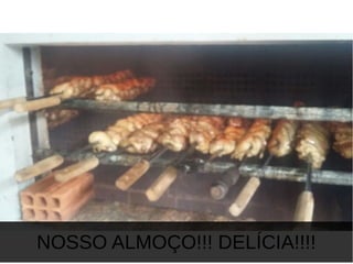 NOSSO ALMOÇO!!! DELÍCIA!!!!
 