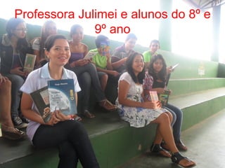 Professora Julimei e alunos do 8º e
              9º ano
 