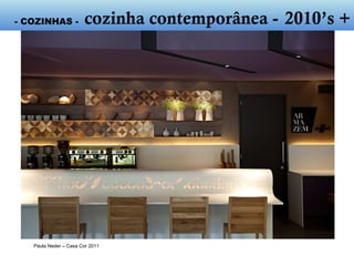 Paula Neder – Casa Cor 2011
- cozinha contemporânea - 2010’s +
 