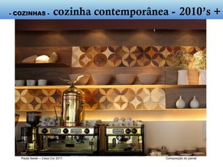 Paula Neder – Casa Cor 2011 Composição do painel
- cozinha contemporânea - 2010’s +
 