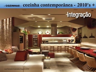 Luiz Fernando Grabowsky Casa Cor 2010
- cozinha contemporânea - 2010’s +
 