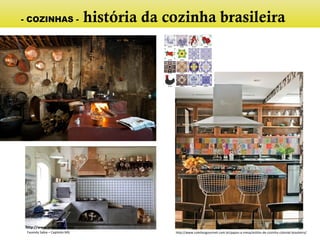 http://www.whotalking.com
http://www.coletivogourmet.com.br/papos-a-mesa/estilos-de-cozinha-colonial-brasileiro/Fazenda Sabia – Capitolio MG
- COZINHAS - história da cozinha brasileira
 