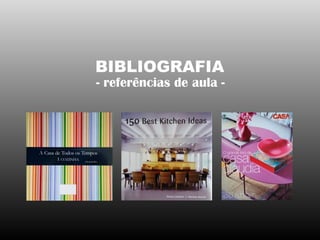 Collins Design & Loft Publications. 150 Best Kitchens Ideas 2009. Ed. First Printing NY
Wey, Elisabeth. A casa de todos os tempos : Cozinha. Ed Oficio das palavras 2007 SP
Neufert, Peter e Neff, Ludwing. Casa Apartamento e Jardim Projetar com
Conhecimento construir corretamente. Ed Gustavo Gili 2008 2a ed.
O Grande Livro de Casa Claudia : 35 anos. A Evolução do morar no Brasil de 1977 a
2012. Ed Abril SP 2012
Periódico Casa Claudia, Kaza
casa.abril.com.br/materia/9-cozinhas-para-amar#35
Google.com
- COZINHAS - bibliografias
 