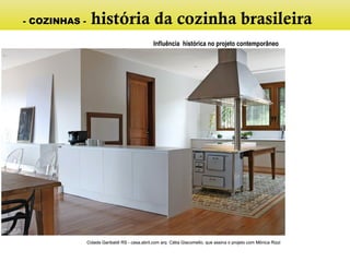 Cidade Garibaldi RS - casa.abril.com arq Cátia Giacomello, que assina o projeto com Mônica Rizzi
Influência histórica no projeto contemporâneo
Cidade Garibaldi RS - casa.abril.com arq Cátia Giacomello, que assina o projeto com Mônica Rizzi
Influência histórica no projeto contemporâneo
- COZINHAS - história da cozinha brasileira
 