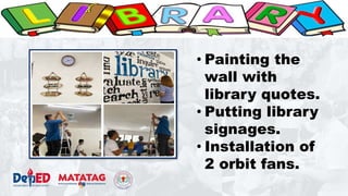 • Painting the
wall with
library quotes.
• Putting library
signages.
• Installation of
2 orbit fans.
 