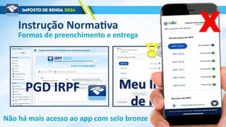 PGD IRPF
Formas de preenchimento e entrega
Meu Imposto
de Renda
X
Não há mais acesso ao app com selo bronze
Instrução Normativa
 