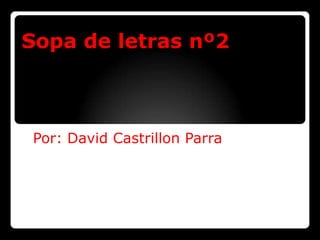 Sopa de letras nº2



Por: David Castrillon Parra
 