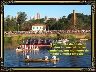 O ponto alto da Festa do Divino é o encontro das bandeiras, um momento de magia e muita emoção... 