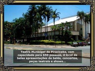 Teatro Municipal de Piracicaba, com capacidade para 650 pessoas, é local de belas apresentações de balés, concertos, peças teatrais e shows... 