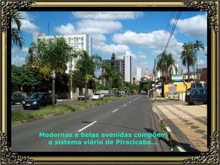 Modernas e belas avenidas compõem o sistema viário de Piracicaba... 