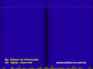 Piracicaba espera por sua visita. Vem para cá, venha visitar nossos recantos, saborear o nosso peixe, experimentar a nossa pamonha, venha sentir o gosto gostoso do interior e viver momentos inesquecíveis, na minha querida  “ Noiva da Colina ” By: Edison de Piracicaba  All  rights  reserved   epiazza@terra.com.br  
