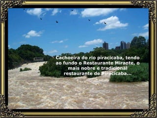 Cachoeira do rio piracicaba, tendo ao fundo o Restaurante Mirante, o mais nobre e tradicional restaurante de Piracicaba... 