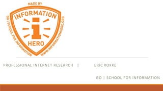 PROFESSIONAL INTERNET RESEARCH | ERIC KOKKE
GO | SCHOOL FOR INFORMATION
 