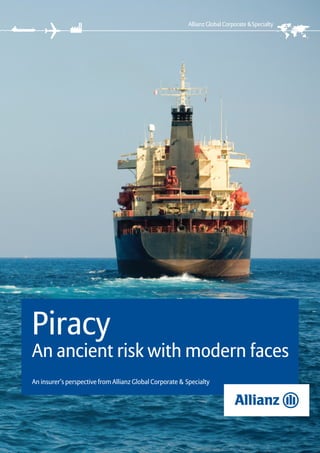 Piracy
An ancient risk with modern faces
An insurer’s perspective from Allianz Global Corporate & Specialty
 