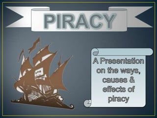 PIRACY A Presentation on the ways, causes & effects of piracy 