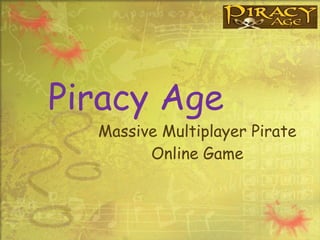 Piracy Age
  Massive Multiplayer Pirate
        Online Game
 