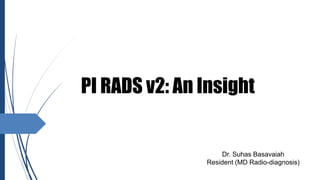 PI RADS v2: An Insight
Dr. Suhas Basavaiah
Resident (MD Radio-diagnosis)
 