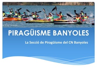 PIRAGÜISME BANYOLES
La Secció de Piragüisme del CN Banyoles
 