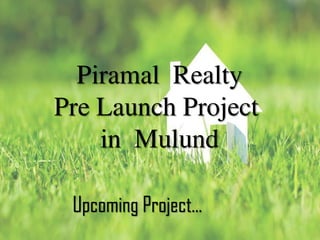 Piramal Realty
Pre Launch Project
in Mulund
Upcoming Project…
 